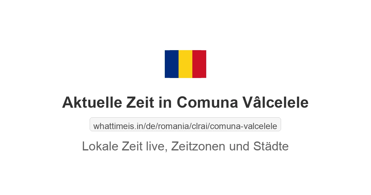 Aktuelle Zeit in Comuna Vâlcelele