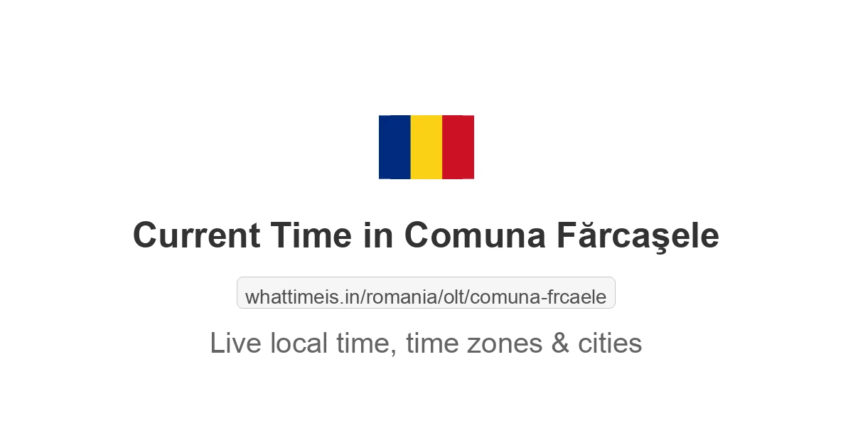 Current Time in Comuna Fărcaşele