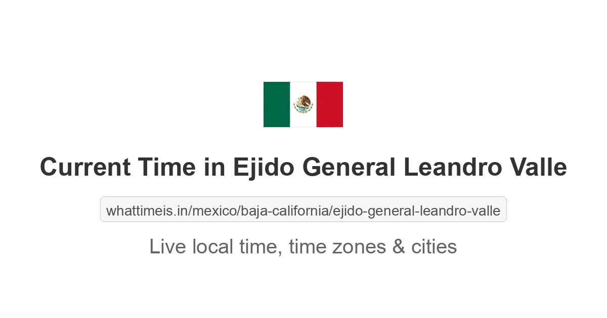 Current Time in Ejido General Leandro Valle