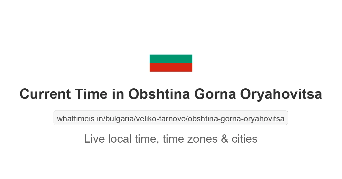 Current Time in Obshtina Gorna Oryahovitsa