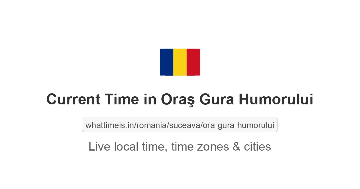 Current Time in Oraş Gura Humorului