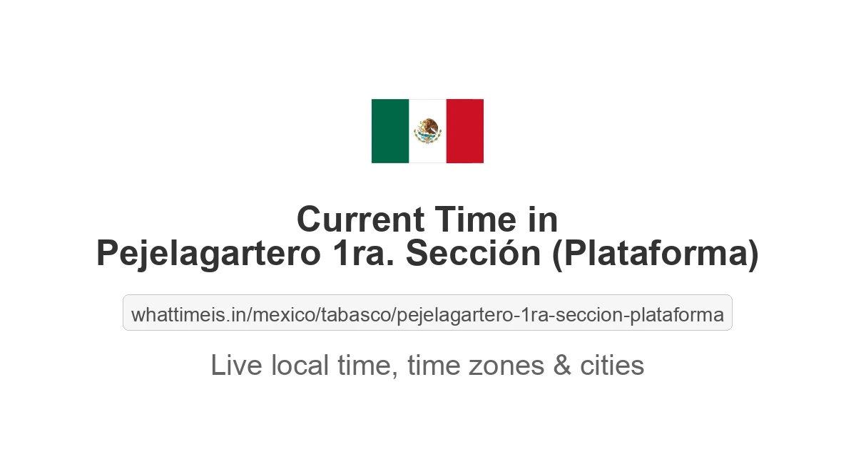 Current Time in Pejelagartero 1ra. Sección (Plataforma)