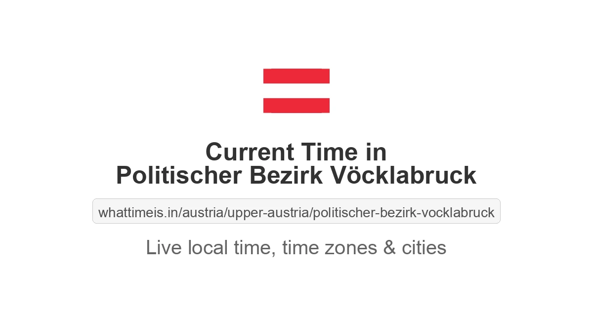 Current Time in Politischer Bezirk Vöcklabruck