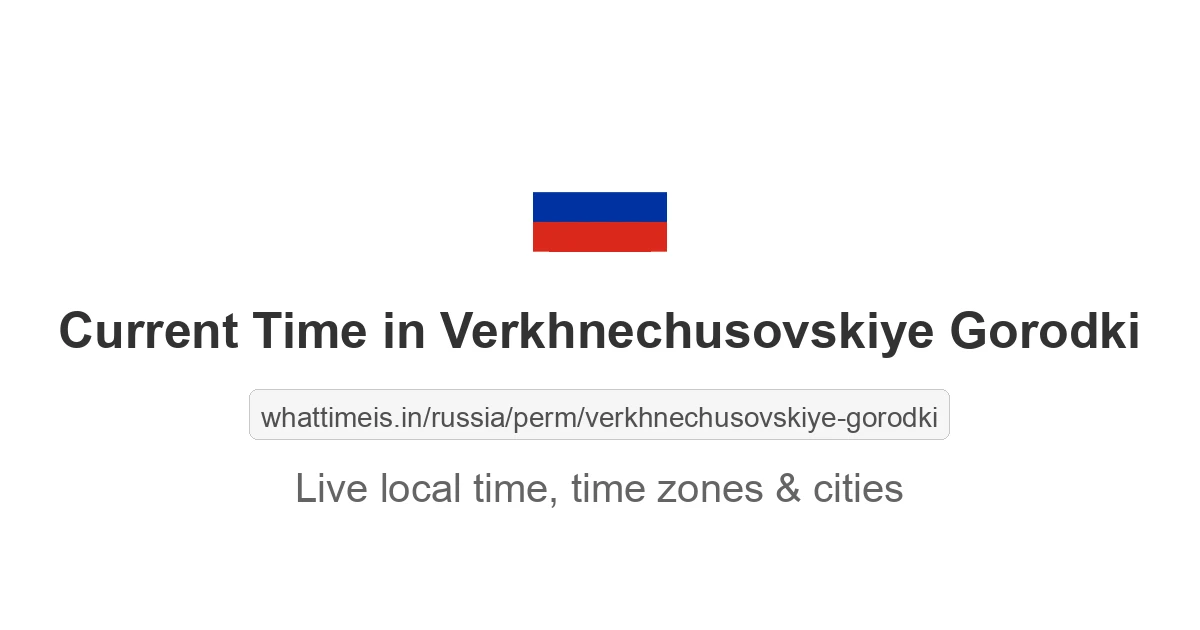 Current Time in Verkhnechusovskiye Gorodki