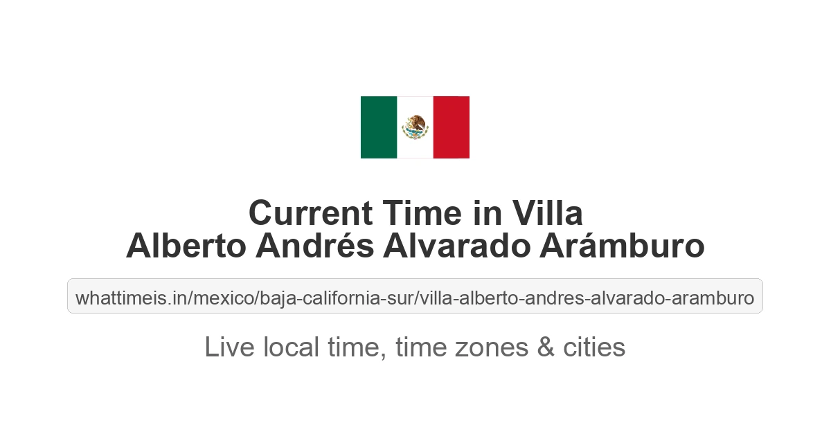 Current Time in Villa Alberto Andrés Alvarado Arámburo
