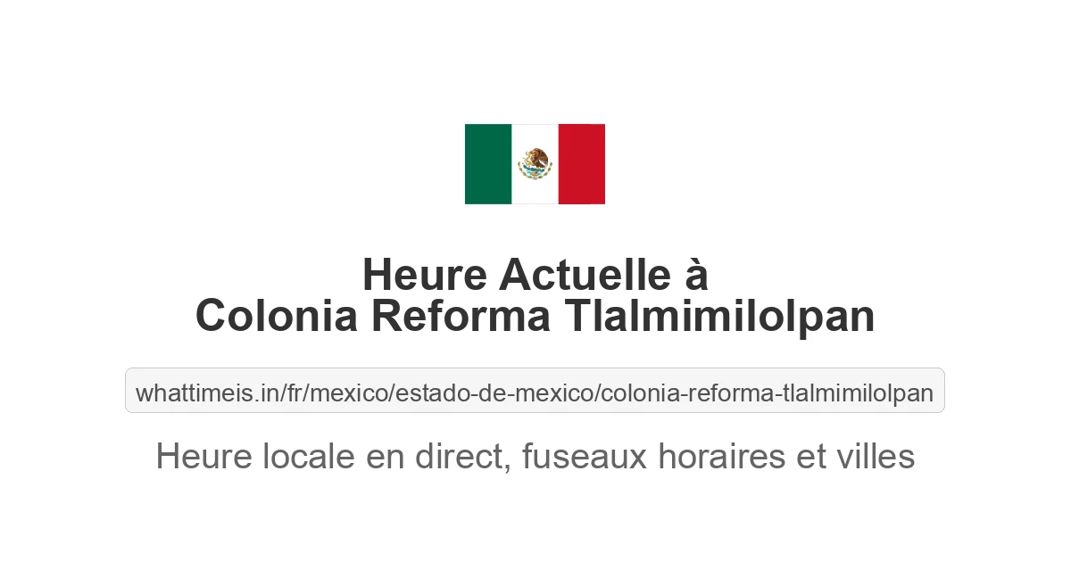 Heure actuelle à Colonia Reforma Tlalmimilolpan