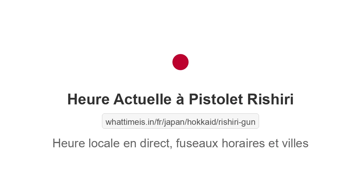 Heure actuelle à Pistolet Rishiri