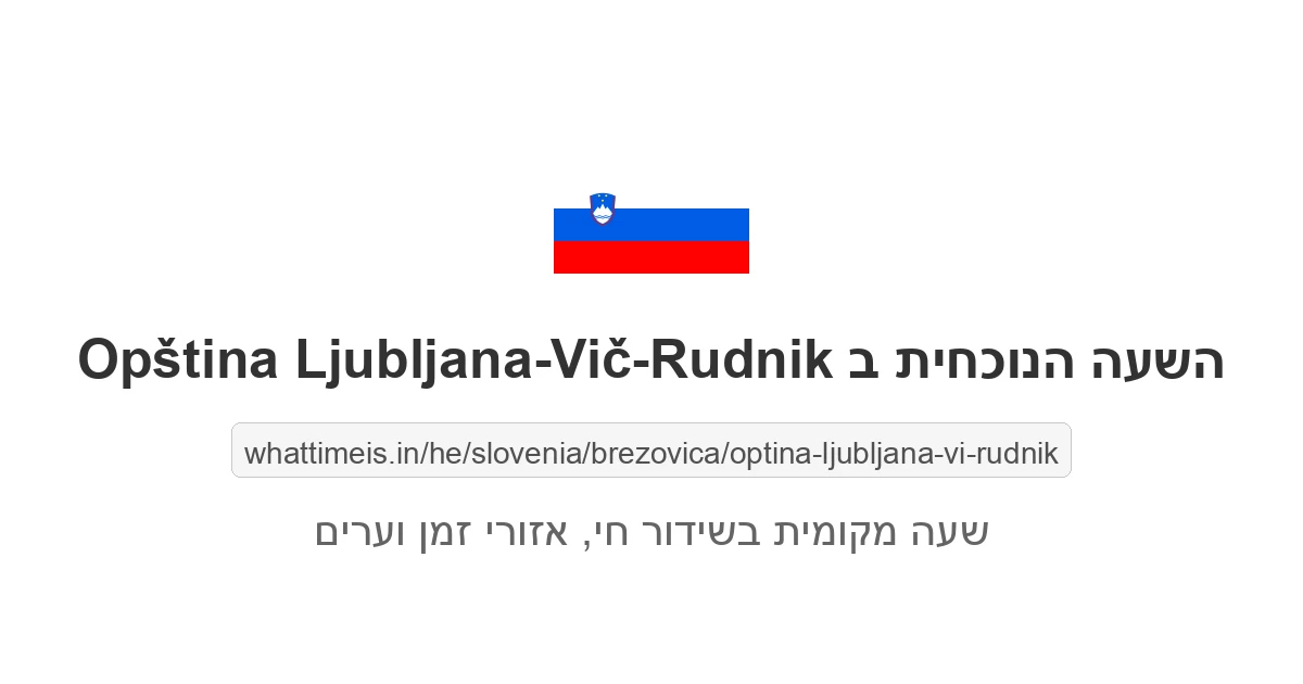 מה השעה ב-Opština Ljubljana-Vič-Rudnik עכשיו