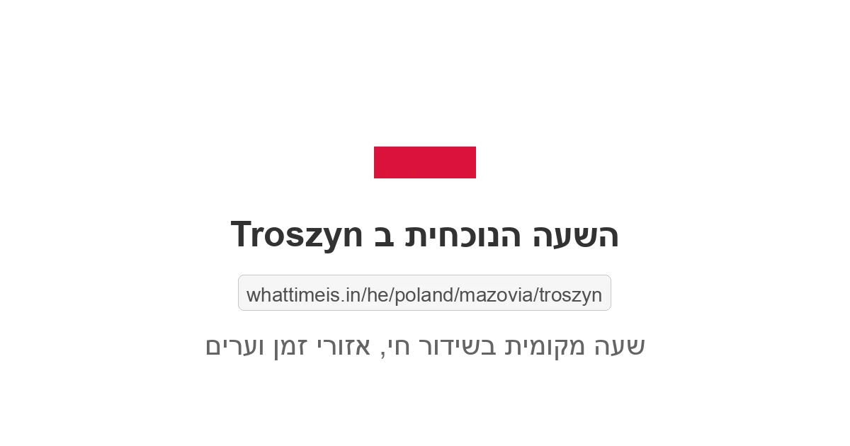 מה השעה ב-Troszyn עכשיו