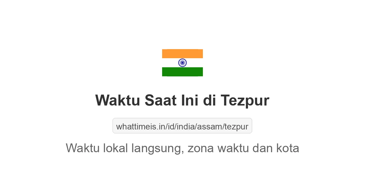 Jam berapa sekarang di: Tezpur