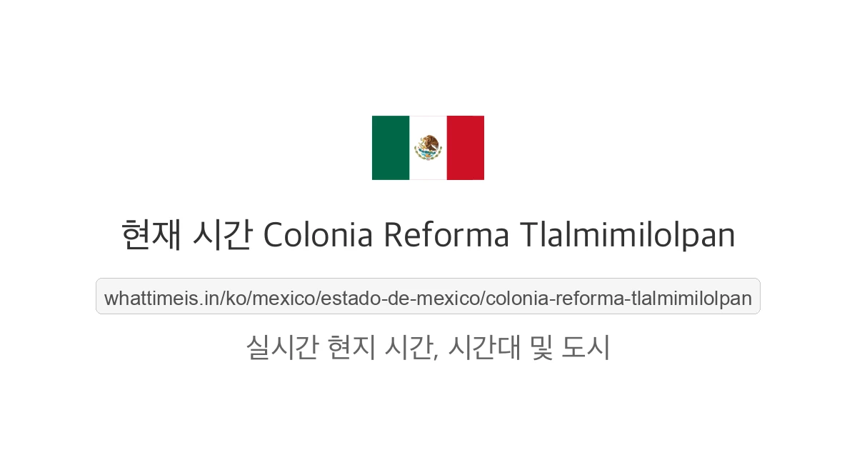 Colonia Reforma Tlalmimilolpan의 현재 시각