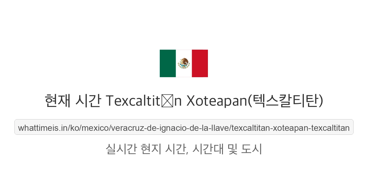 Texcaltitán Xoteapan(텍스칼티탄)의 현재 시각