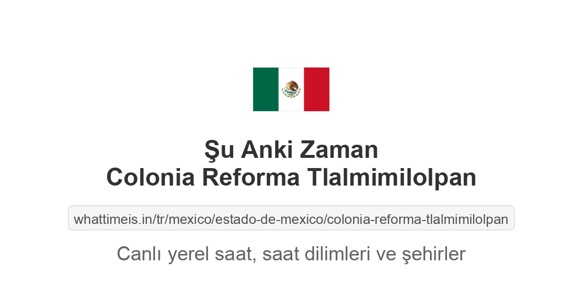 Colonia Reforma Tlalmimilolpan şehrinde şu anki saat