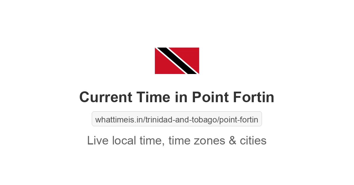 Current Local Time in Point Fortin, Trinidad and Tobago now