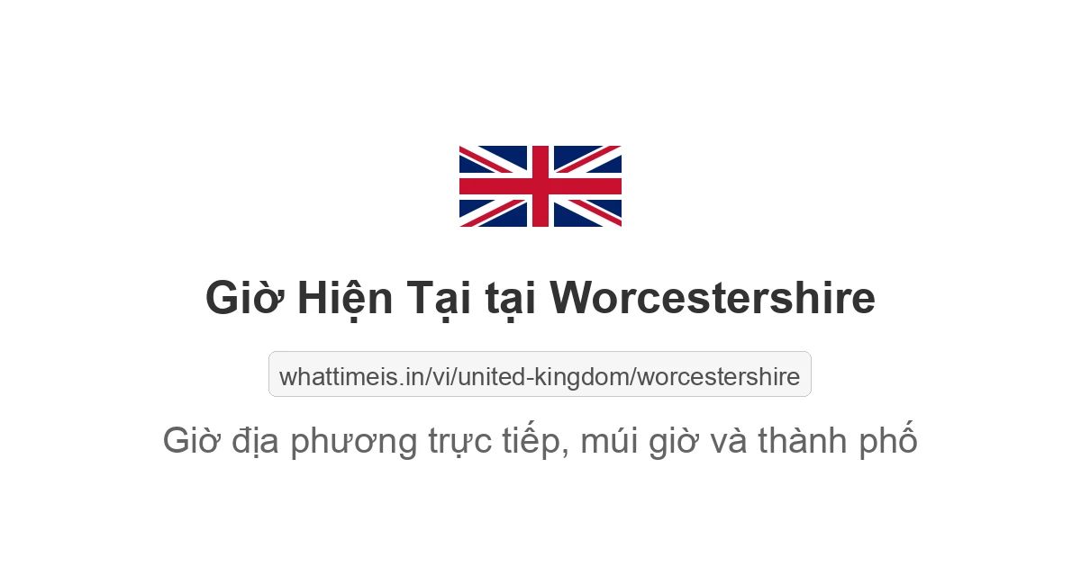 Giờ địa phương hiện tại ở Worcestershire, United Kingdom ngay bây giờ